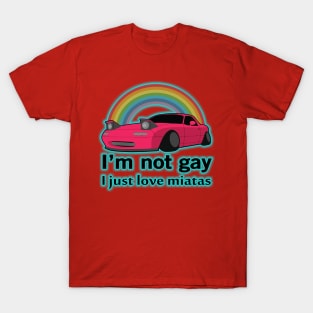 I'm not gay I just love my Miata T-Shirt